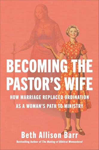 Becoming the Pastor's Wife: How Marriage Replaced Ordination as a Woman's Path to Ministry (Hardcover)