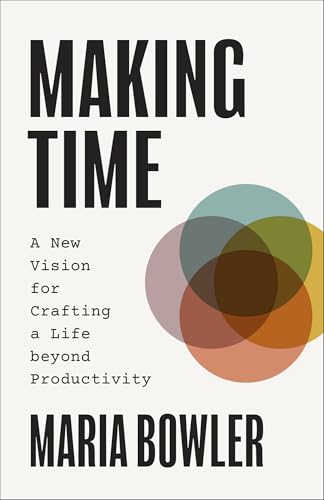 Making Time: A New Vision for Crafting a Life Beyond Productivity (Paperback)