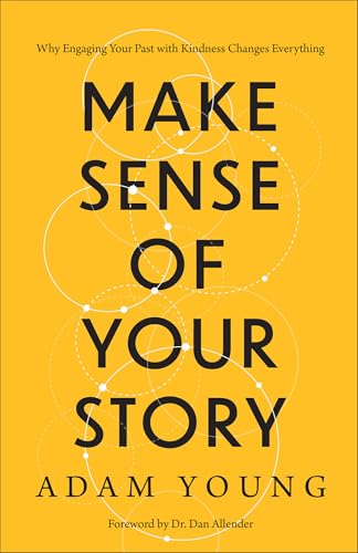 Make Sense of Your Story: Why Engaging Your Past with Kindness Changes Everything (Paperback)