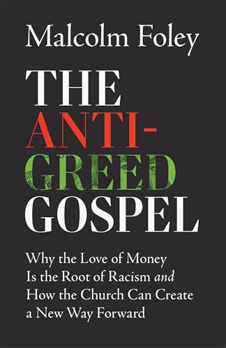 The Anti-Greed Gospel: Why the Love of Money Is the Root of Racism and How the Church Can Create a New Way Forward (A Christian Historian Challenges Racial Capitalism)