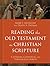Reading the Old Testament as Christian Scripture: A Literary, Canonical, and Theological Survey (Reading Christian Scripture)