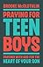 Praying for Teen Boys: Partner with God for the Heart of Your Son