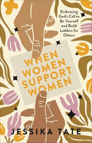 When Women Support Women: Embracing God's Call to Be Yourself and Build Ladders for Others (Paperback)