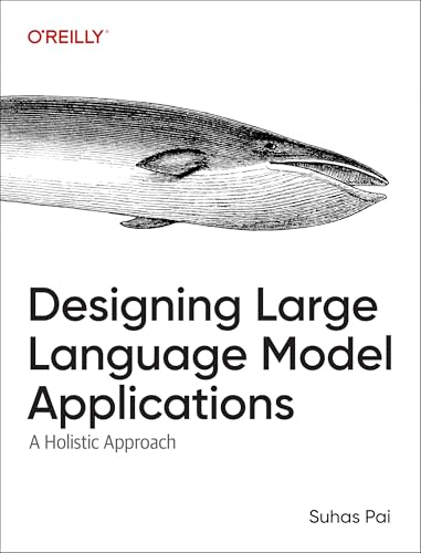 Designing Large Language Model Applications: A Holistic Approach to LLMs (Paperback)