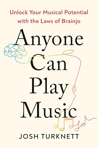 Anyone Can Play Music: Unlock Your Musical Potential with the Laws of Brainjo (Kindle Edition)