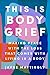 This Is Body Grief: Making ...