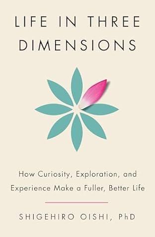 Life in Three Dimensions: How Curiosity, Exploration, and Experience Make a Fuller, Better Life