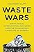 Waste Wars: Dirty Deals, International Rivalries and the Scandalous Afterlife of Rubbish
