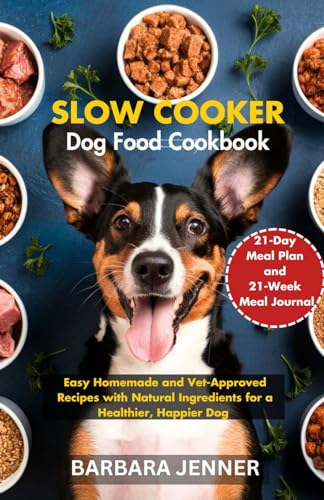 Slow Cooker Dog Food Cookbook: Easy Homemade and Vet-Approved Recipes with Natural Ingredients for a Healthier, Happier Dog (Paperback)