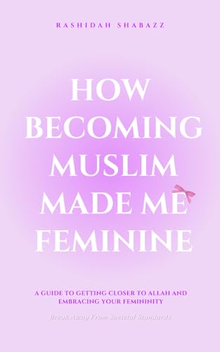 How Becoming Muslim Made Me Feminine: A Guide to Getting Closer to Allah and Embracing your Femininity (Paperback)