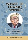 What If Trump Wins?: An Interactive Pick-Your-Path Adventure