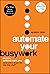 Automate Your Busywork: Do Less, Achieve More, and Save Your Brain for the Big Stuff