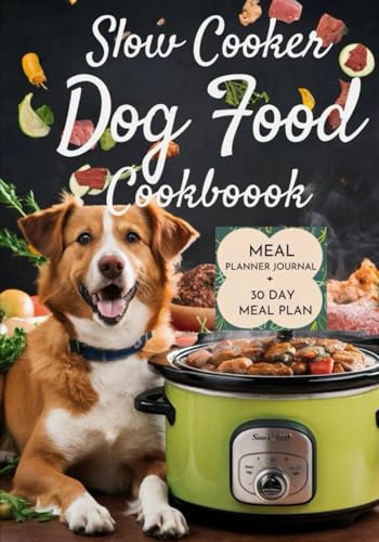 Slow Cooker Dog Food Cookbook: Healthy Homemade Vet-Approved Crock Pot Recipes to Nourish your Four Legged Friend, Including a 30 Day Meal Plan and a Beautiful Meal Planner Journal (Paperback)