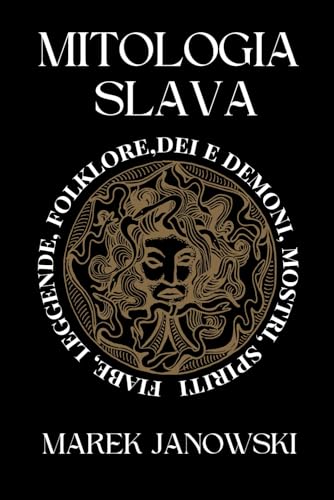 Mitologia Slava: Fiabe e Leggende, Folklore, Dei e Demoni, Mostri e Spiriti, Caccia Selvaggia... Storie Antiche dalla Polonia e dalla Russia (Italian Edition)