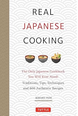 Real Japanese Cooking: Traditions, Tips, Techniques and Over 600 Authentic Recipes