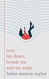 love lay down beside me and we wept
