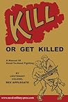 Kill or Get Killed: A Manual Of Hand-To-Hand Fighting Kill or Get Killed: A Manual Of Hand-To-Hand Fighting