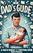 The New Dad's Guide: A Year of Wisdom for the First-Time Father