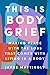 This Is Body Grief: Making Peace with the Loss That Comes with Living in a Body
