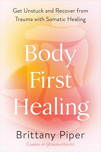 Body-First Healing: Get Unstuck and Recover from Trauma with Somatic Healing (Hardcover)