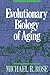 Evolutionary Biology of Aging by Michael R. Rose