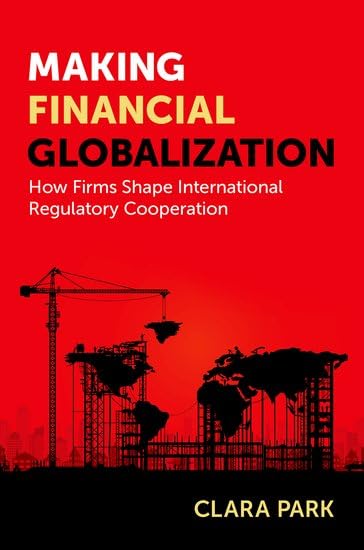 Making Financial Globalization: How Firms Shape International Regulatory Cooperation (Hardcover)
