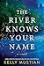 The River Knows Your Name: A Novel