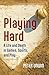 Playing Hard: A Life and De...