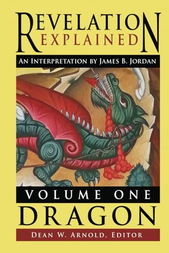 Revelation Explained: an Interpretation by James B. Jordan: Volume One: Dragon (Hardcover)
