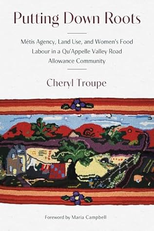 Putting Down Roots: Métis Agency, Land Use, and Women’s Food Labour in a Qu’Appelle Valley Road Allowance Community (paskwāwi masinahikewina/Prairie Writing, 2)