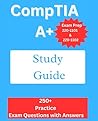 CompTIA A+ Study Guide: Exam Prep 220-1101 and 220-1102: 250+ Practice Exam Questions with Answers