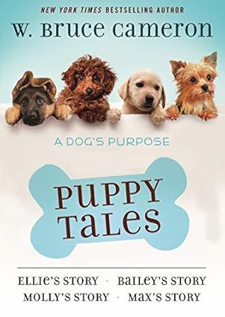A Dog's Purpose Puppy Tales Collection: Ellie's Story, Bailey's Story, Molly's Story, Max's Story (A Puppy Tale)