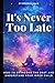 It's Never Too Late: How to...