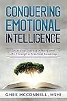 Conquering Emotional Intelligence: Unlocking Success in Work and Life Through a Practical Roadmap