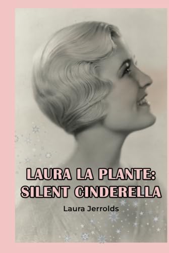 Laura La Plante: Silent Cinderella (Hardcover)