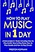 How to Play Music: In 1 Day - Bundle - The Only 4 Books You Need to Learn How to Play Musical Instruments, Music Lessons and Music for Beginners Today