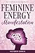 Feminine Energy Manifestation: 28 Day Challenge for Awakening and Healing Your Divine Feminine Energy | Meditations and Affirmations Included