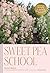 Sweet Pea School: Growing & Arranging the Garden’s Most Romantic Blooms