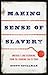 Making Sense of Slavery: America’s Long Reckoning, from the Founding Era to Today