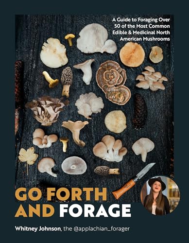 Go Forth and Forage: A Guide to Foraging Over 50 of the Most Common Edible & Medicinal North American Mushrooms (Paperback)