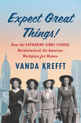 Expect Great Things!: How the Katharine Gibbs School Revolutionized the American Workplace for Women (Hardcover)