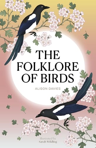 The Folklore of Birds: The Forgotten Tales Behind Nature’s Most Enigmatic Creatures (Hardcover)