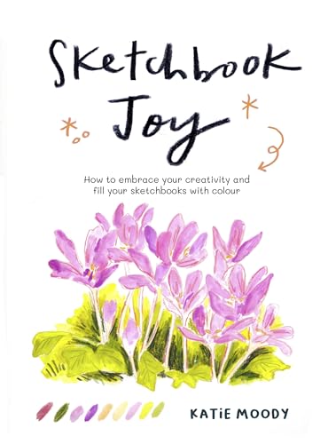 Sketchbook Joy: How to Embrace Your Creativity and Fill Your Sketchbooks with Colour (Paperback)