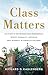 Class Matters: The Fight to Get Beyond Race Preferences, Reduce Inequality, and Build Real Diversity at America’s Colleges
