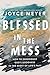 Blessed in the Mess: How to Experience God's Goodness in the Midst of Life's Pain