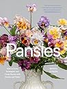 Pansies: How to Grow, Reimagine, and Create Beauty with Pansies and Violas