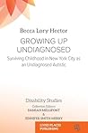 Growing Up Undiagnosed: Surviving Childhood in New York City as an Undiagnosed Autistic (Disability Studies) Growing Up Undiagnosed: Surviving Childhood in New York City as an Undiagnosed Autistic (Disability Studies)