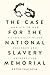 The Case for the National Slavery Memorial and Aid to our HBCUs by Peter Thalheim