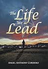 The Life We Lead by Angel Anthony Cordero The Life We Lead by Angel Anthony Cordero