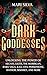 Dark Goddesses: Unlocking the Power of Hecate, Lilith, The Morrigan, Baba Yaga, Kali, Oya, Persephone, Hathor, Sekhmet, and More